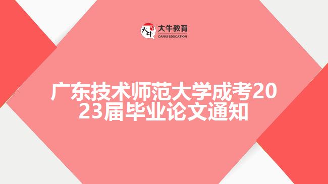 廣東技術師范大學成考2023屆畢業(yè)論文通知