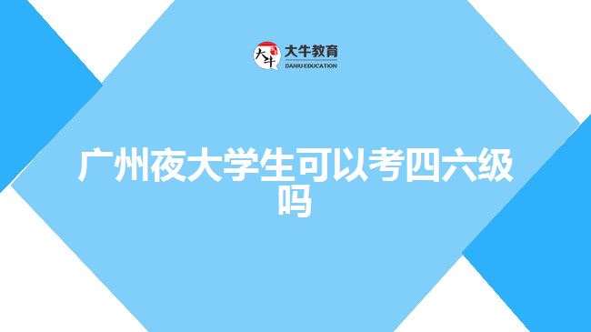 廣州夜大學生可以考四六級嗎