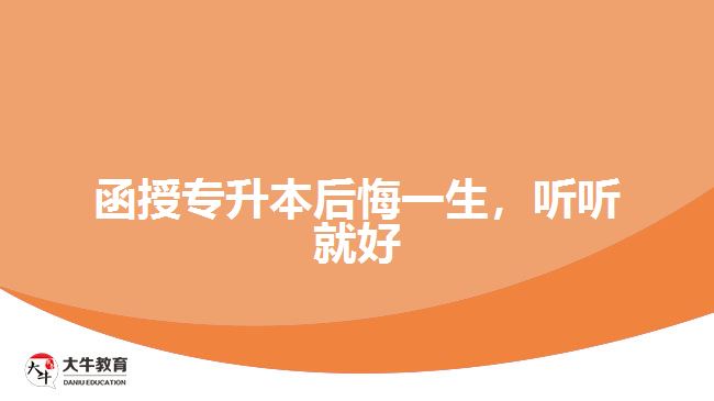 函授專(zhuān)升本后悔一生，聽(tīng)聽(tīng)就好