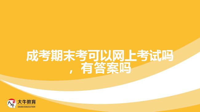 成考期末考能網(wǎng)上考試嗎，有答案嗎