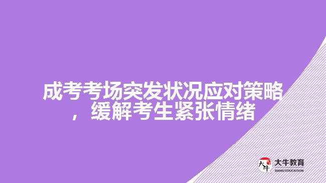 成考考場突發(fā)狀況應(yīng)對策略，緩解考生緊張情緒