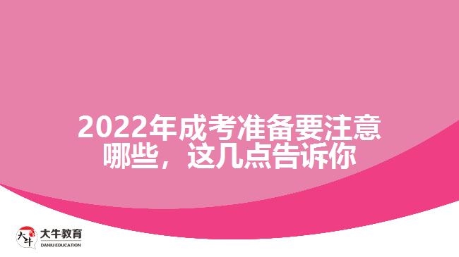 2022年成考準(zhǔn)備要注意哪些，這幾點(diǎn)告訴你