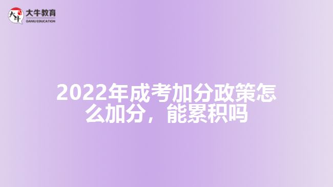 2022年成考加分政策怎么加分，能累積嗎