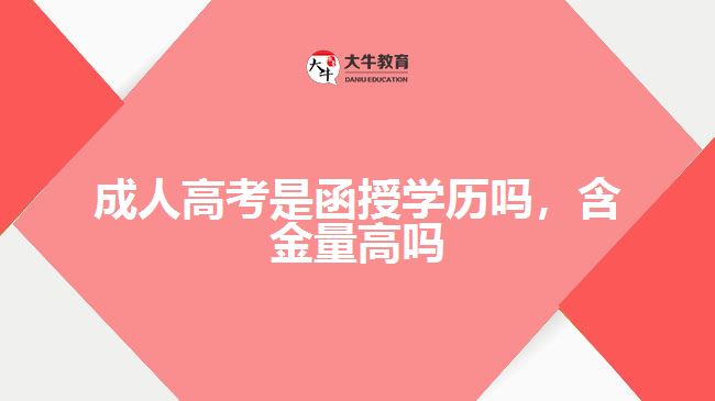 成人高考是函授學(xué)歷嗎，含金量高嗎