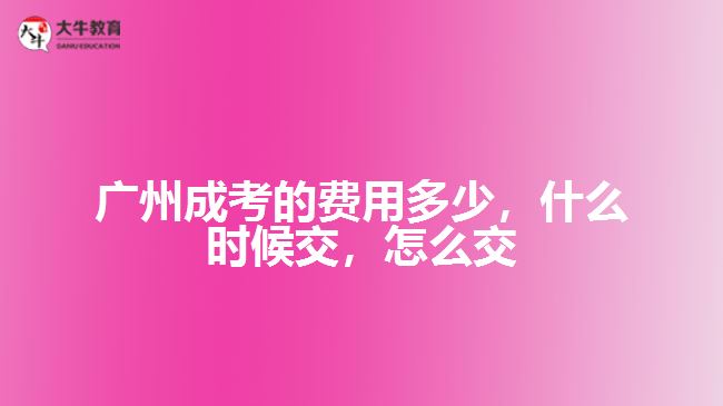 廣州成考的費用多少，什么時候交，怎么交