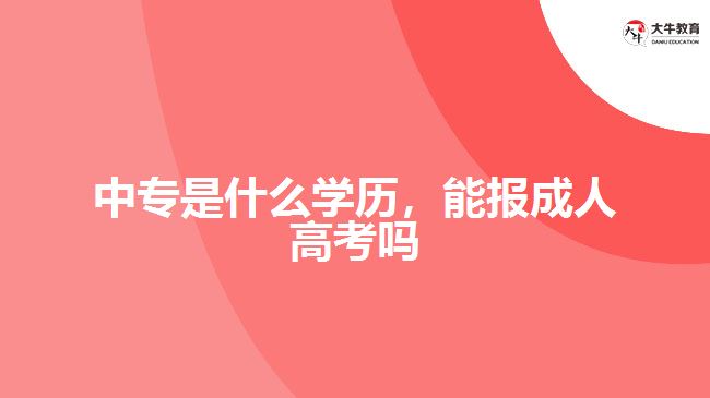 中專是什么學(xué)歷，能報(bào)成人高考嗎