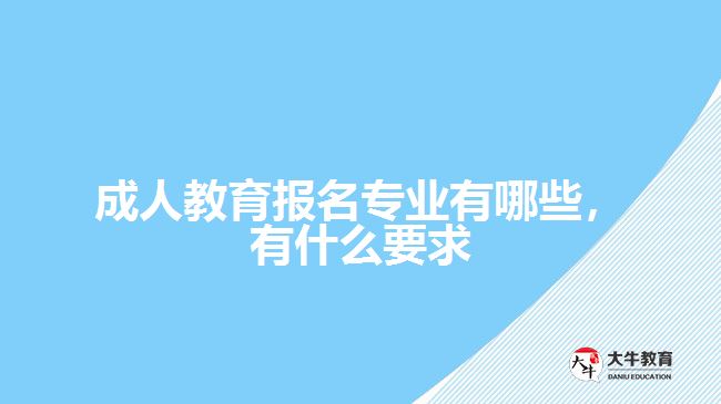 成人教育報名專業(yè)有哪些，有什么要求
