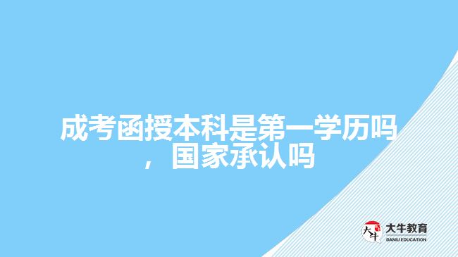 成考函授本科是第一學(xué)歷嗎，國(guó)家承認(rèn)嗎