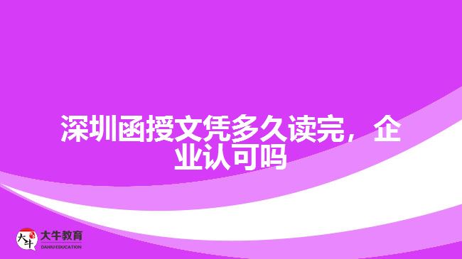 深圳函授文憑多久讀完，企業(yè)認可嗎