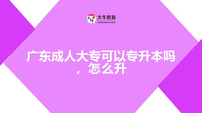 廣東成人大?？梢詫Ｉ締?，怎么升