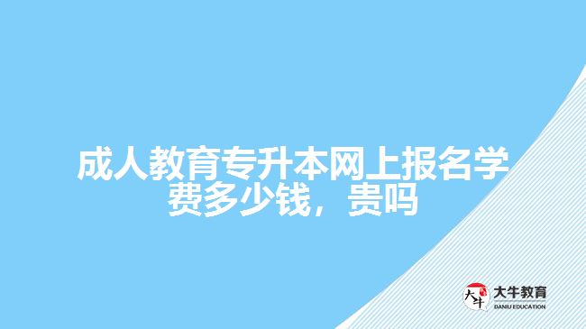 成人教育專(zhuān)升本網(wǎng)上報(bào)名學(xué)費(fèi)多少錢(qián)，貴嗎