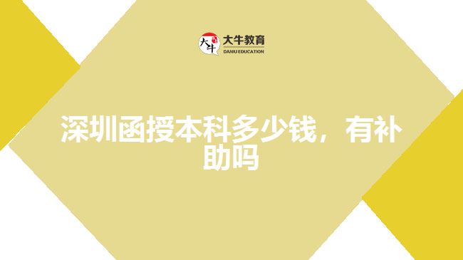 深圳函授本科多少錢，有補(bǔ)助嗎