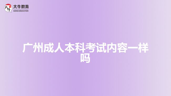 廣州成人本科考試內容一樣嗎