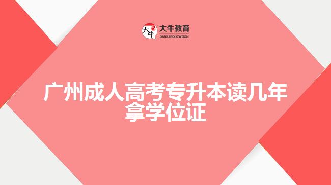 廣州成人高考專(zhuān)升本讀幾年拿學(xué)位證