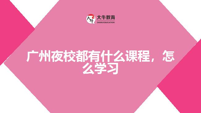 廣州夜校都有什么課程，怎么學(xué)習(xí)