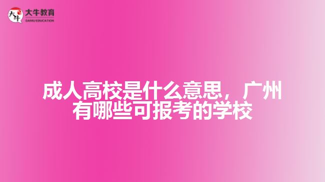 成人高校是什么意思，廣州有哪些可報考的學(xué)校
