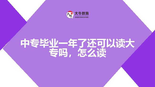 中專畢業(yè)一年了還可以讀大專嗎，怎么讀