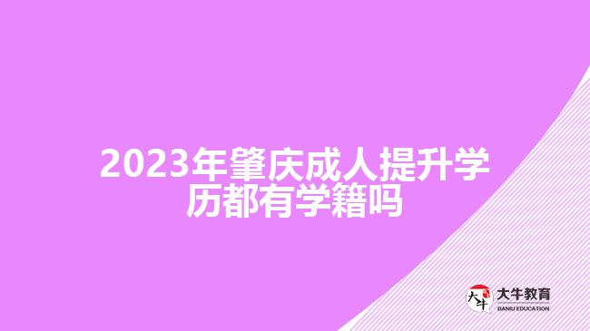 2023年肇慶成人提升學歷都有學籍嗎