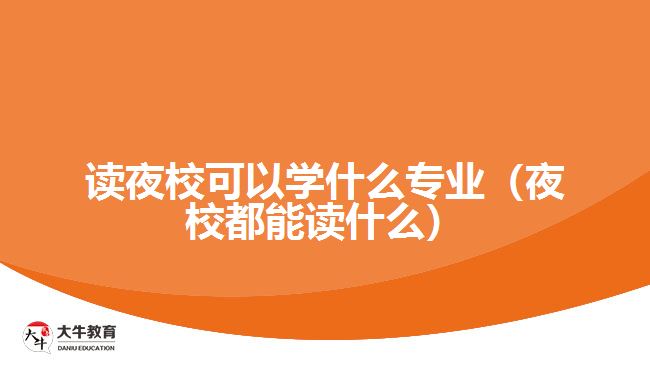 讀夜?？梢詫W(xué)什么專業(yè)
