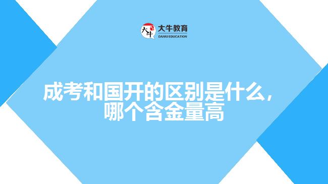 成考和國開的區(qū)別是什么，哪個含金量高