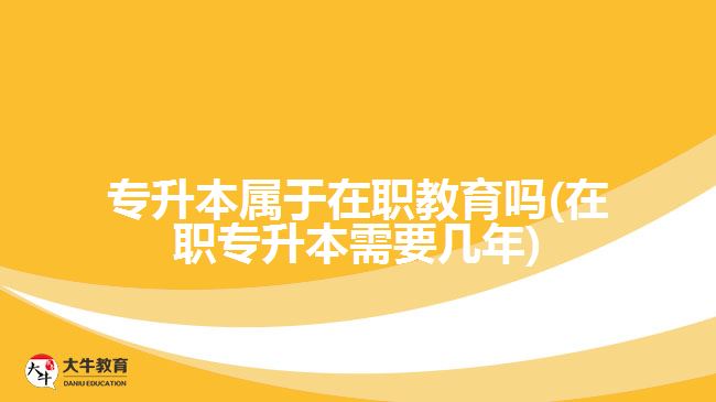 專(zhuān)升本屬于在職教育嗎