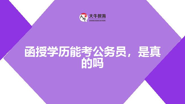 函授學(xué)歷能考公務(wù)員，是真的嗎