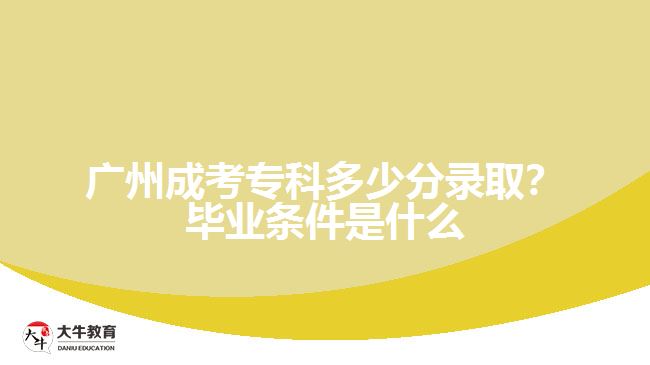 廣州成考?？贫嗌俜咒浫?？畢業(yè)條件是什么