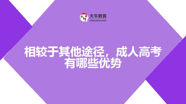 相較于其他途徑，成人高考有哪些優(yōu)勢