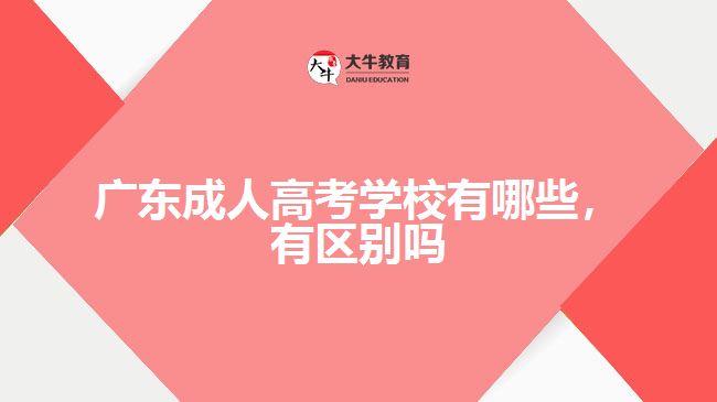 廣東成人高考學(xué)校有哪些，有區(qū)別嗎