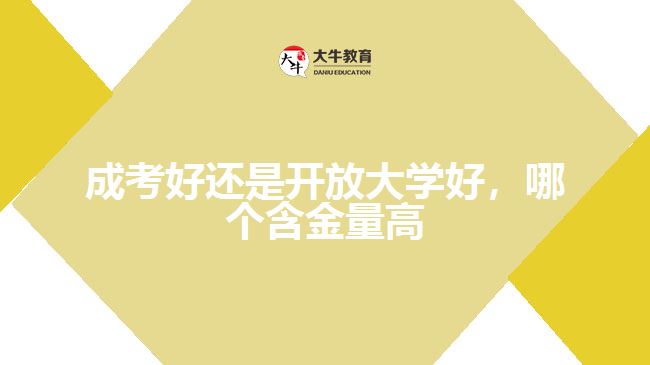 成考好還是開放大學(xué)好，哪個(gè)含金量高