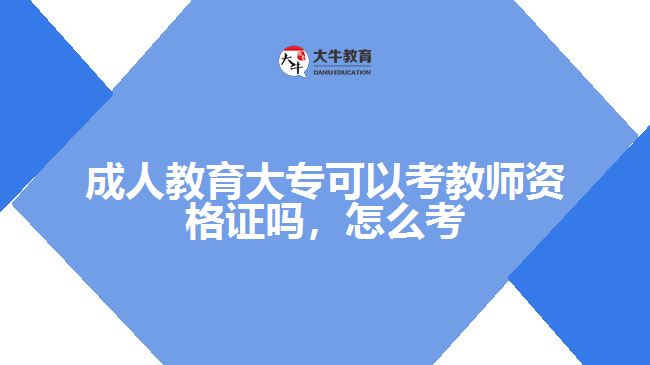 成人教育大專可以考教師資格證嗎，怎么考