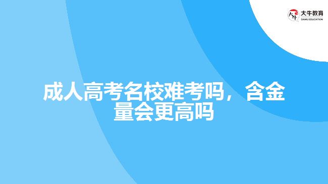 成人高考名校難考嗎，含金量會更高嗎