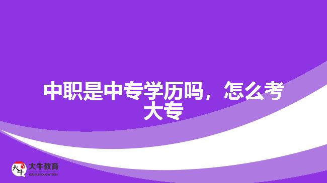 中職是中專學(xué)歷嗎，怎么考大專