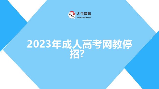 2023年成人高考網(wǎng)教停招？