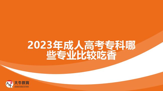 2023年成人高考?？颇男I(yè)比較吃香