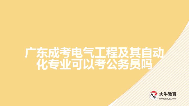 廣東成考電氣工程及其自動(dòng)化專(zhuān)業(yè)可以考公務(wù)員嗎