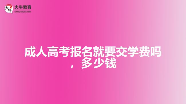 成人高考報名就要交學費嗎，多少錢