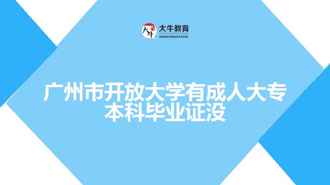 廣州市開(kāi)放大學(xué)有成人大專(zhuān)本科畢業(yè)證沒(méi)