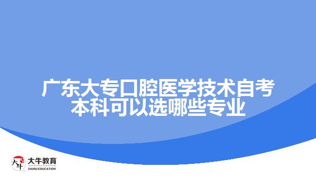 廣東大?？谇会t(yī)學(xué)技術(shù)自考本科可以選哪些專業(yè)
