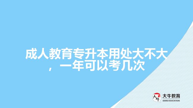 成人教育專升本用處大不大，一年可以考幾次