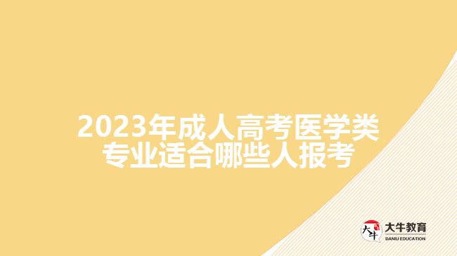 2023年成人高考醫(yī)學類專業(yè)適合哪些人報考