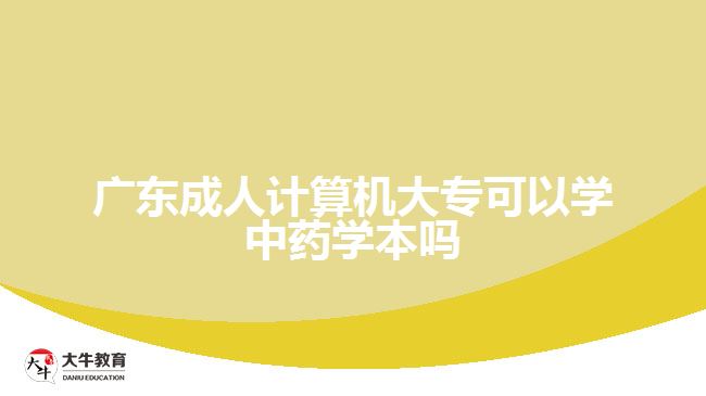 廣東成人計算機(jī)大?？梢詫W(xué)中藥學(xué)本嗎
