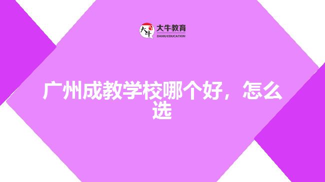 廣州成教學校哪個好，怎么選