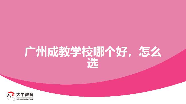 廣州成教學(xué)校哪個(gè)好，怎么選