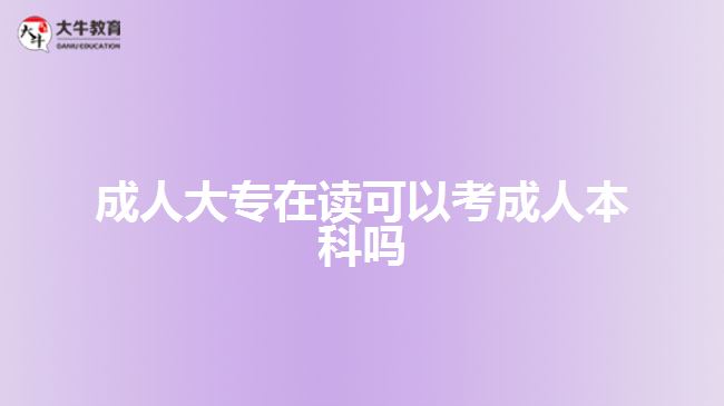 成人大專(zhuān)在讀可以考成人本科嗎