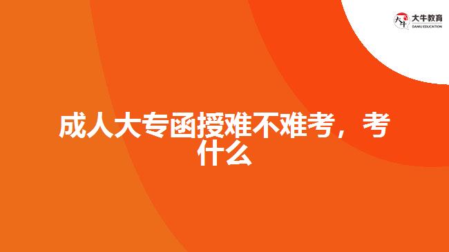 成人大專函授難不難考，考什么