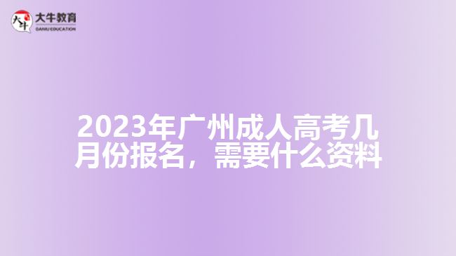 2023年廣州成人高考幾月份報名，需要什么資料