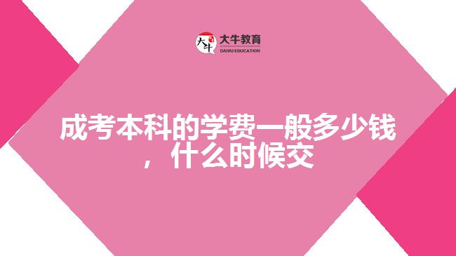 成考本科的學(xué)費(fèi)一般多少錢，什么時(shí)候交