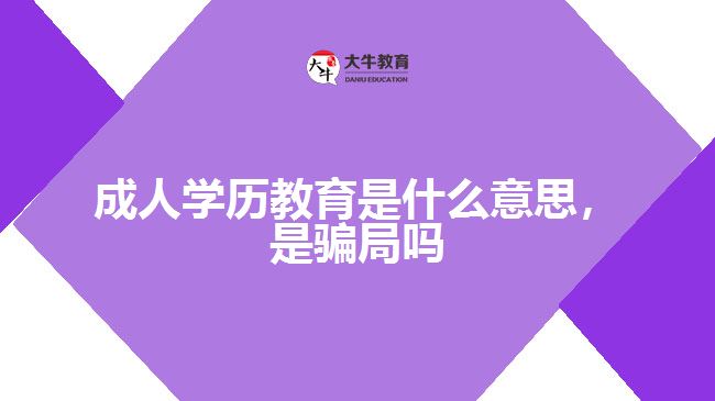 成人學(xué)歷教育是什么意思，是騙局嗎