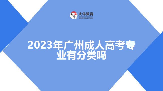 2023年廣州成人高考專(zhuān)業(yè)有分類(lèi)嗎